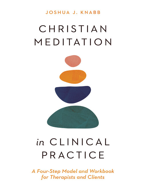 Title details for Christian Meditation in Clinical Practice: a Four-Step Model and Workbook for Therapists and Clients by Joshua J. Knabb - Available